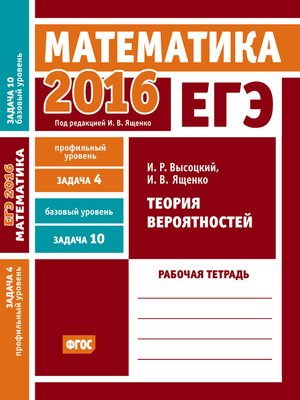 cover image of ЕГЭ 2016. Математика. Теория вероятностей. Задача 4 (профильный уровень). Задача 10 (базовый уровень) Рабочая тетрадь